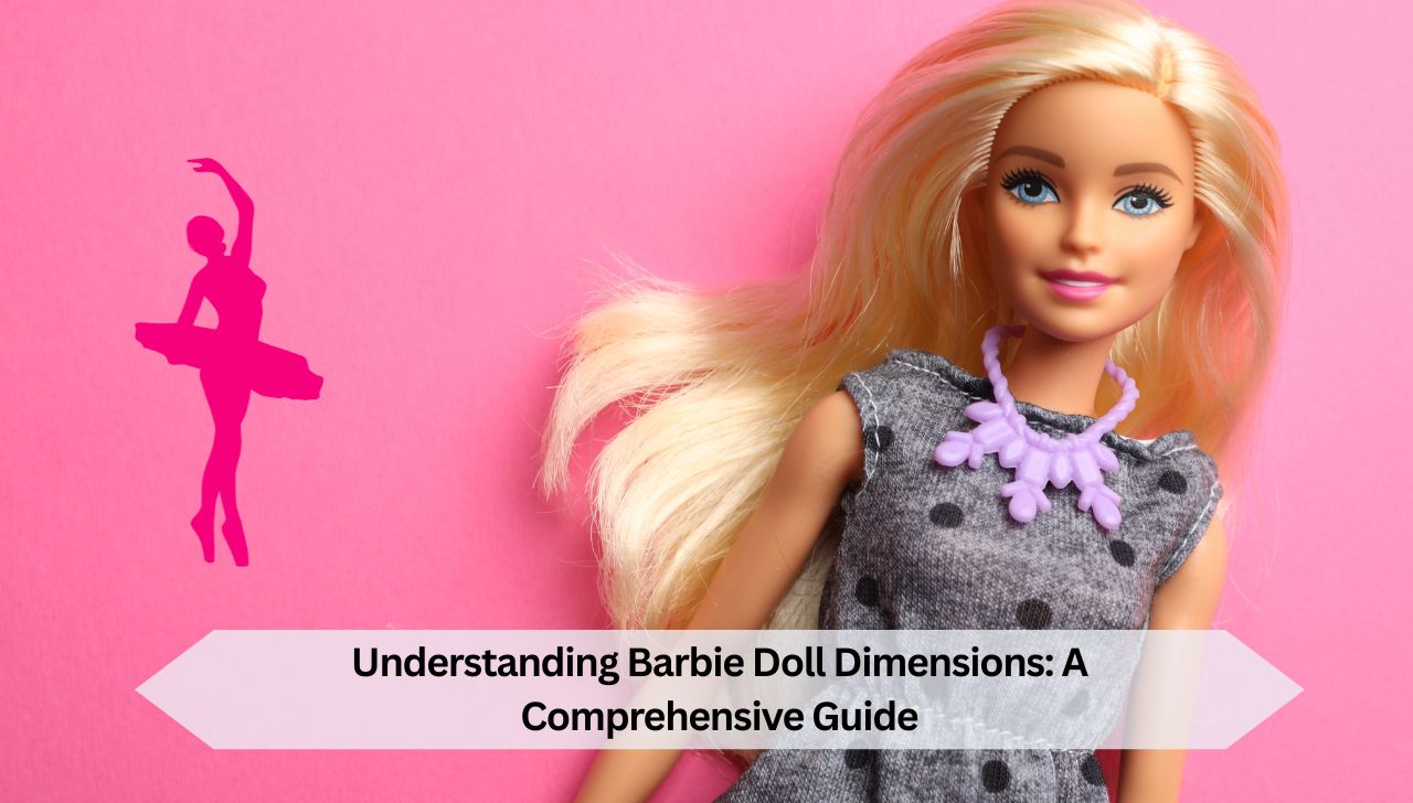 Understanding Barbie Doll Dimensions A Comprehensive Guide